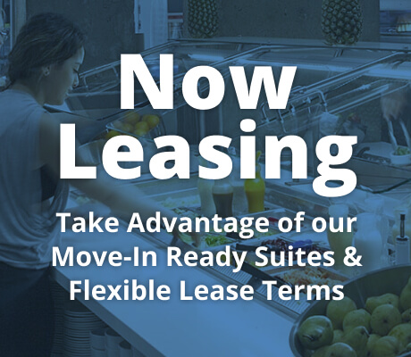 Now Leasing Take Advantage of our Move-In Ready Suites & Flexible Lease Terms
