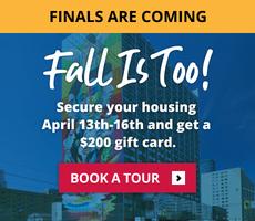 Finals Are Coming—Fall Is Too! Secure your housing April 13th–16th & get a $200 gift card.